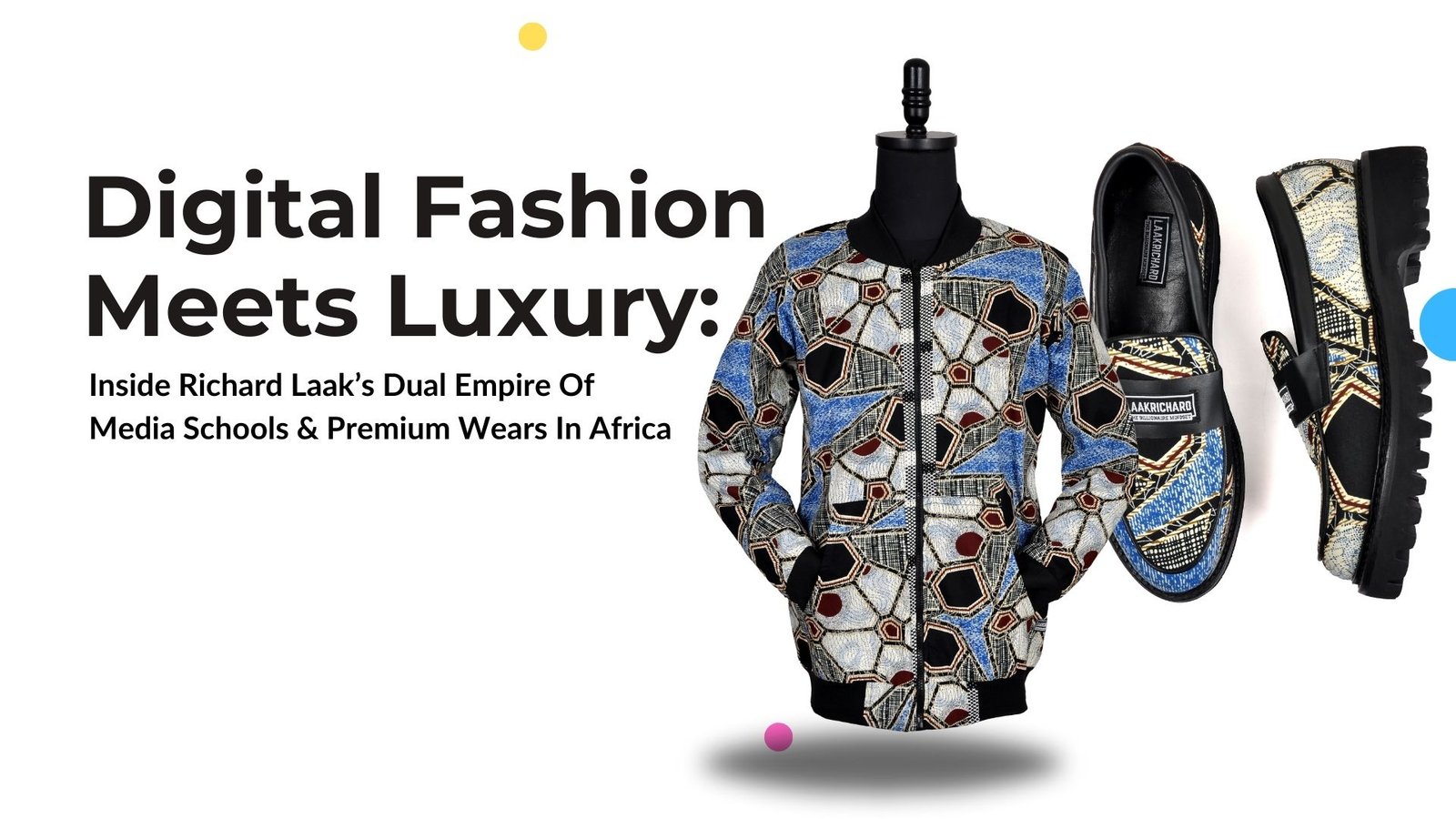Digital Fashion Meets Luxury: Inside Richard Laak’s Dual Empire Of Media Schools & Premium Wears In Africa
