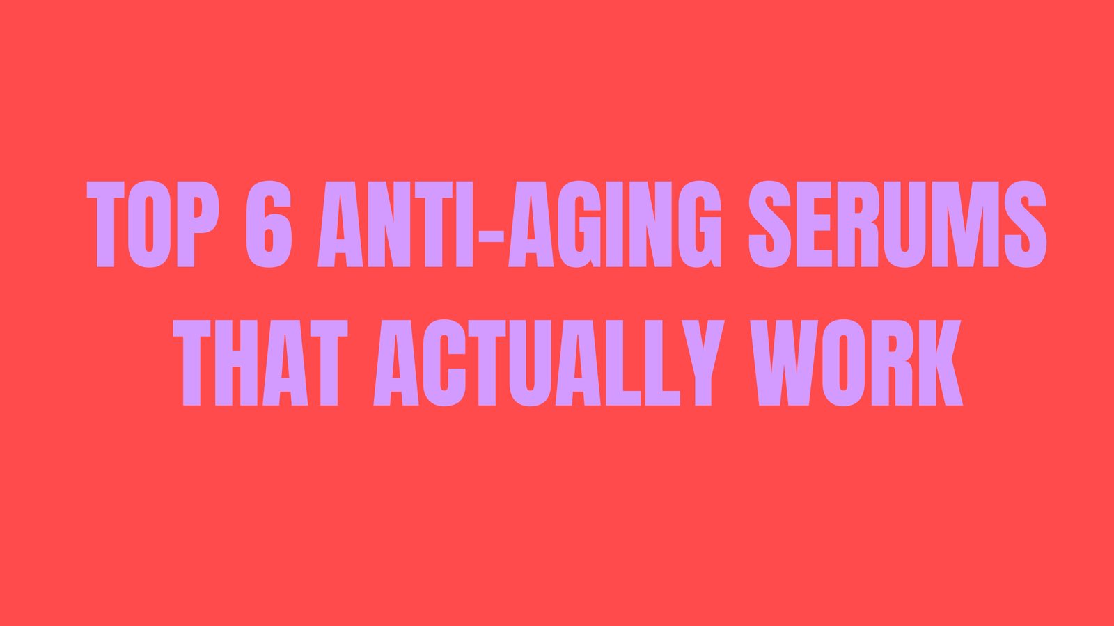 Top 6 Anti-Aging Serums That Actually Work