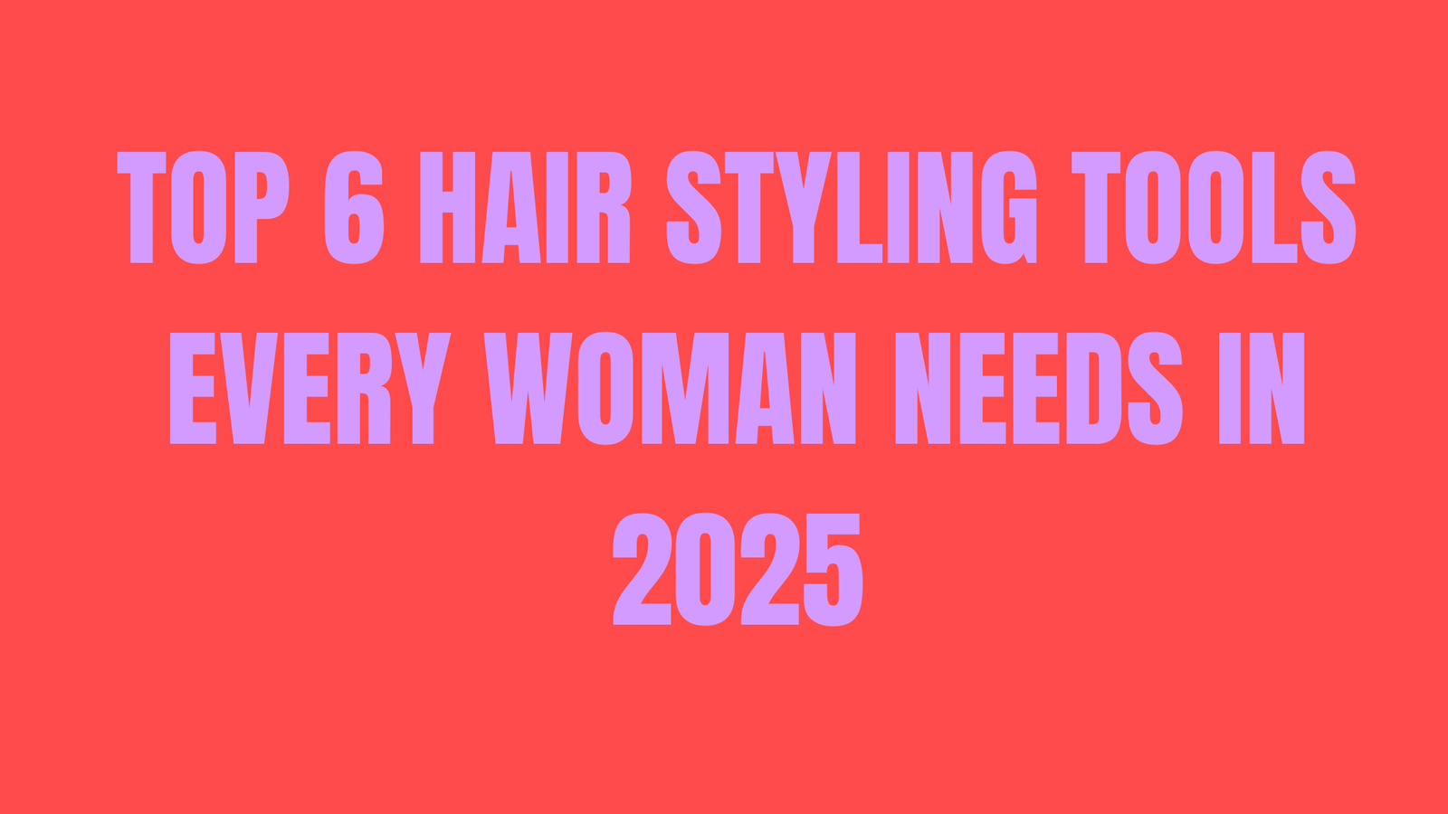 Top 6 Hair Styling Tools Every Woman Needs In 2025
