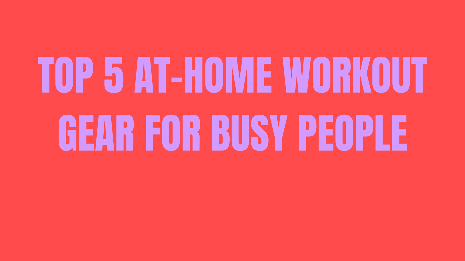 Top 5 At-Home Workout Gear For Busy People