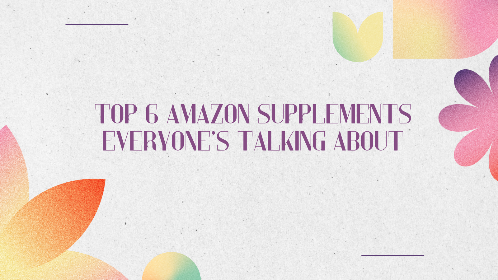 Top 6 Amazon Supplements Everyone’s Talking About