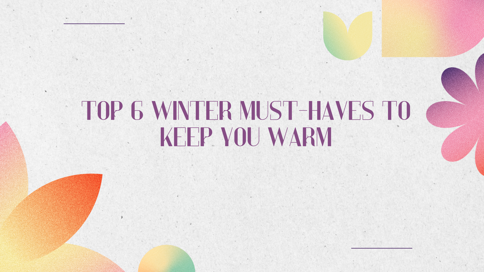 Top 6 Winter Must-Haves To Keep You Warm